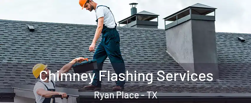 Chimney Flashing Services Ryan Place - TX