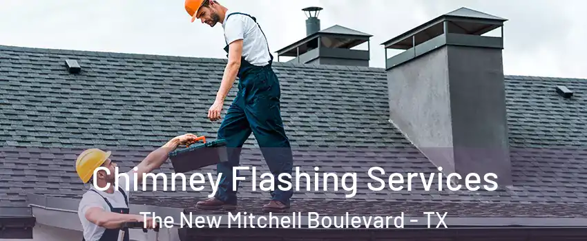 Chimney Flashing Services The New Mitchell Boulevard - TX