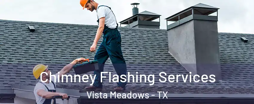 Chimney Flashing Services Vista Meadows - TX