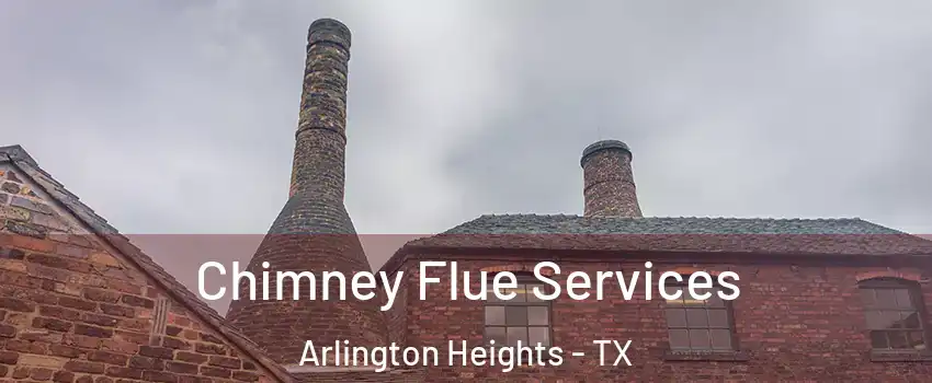 Chimney Flue Services Arlington Heights - TX