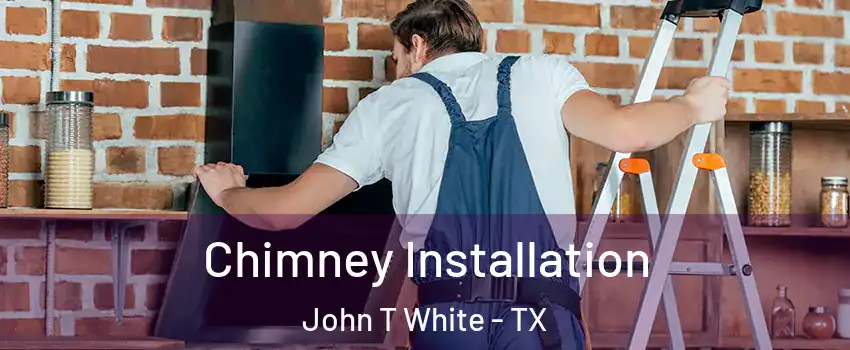 Chimney Installation John T White - TX