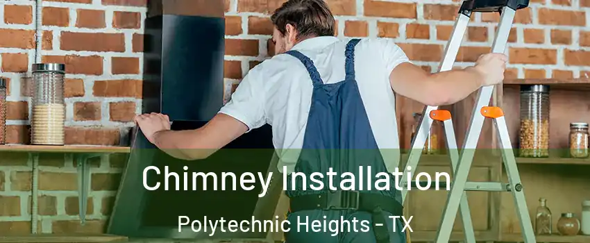 Chimney Installation Polytechnic Heights - TX