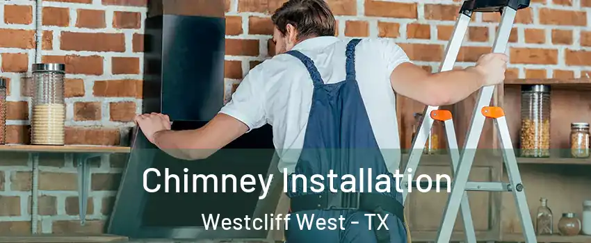 Chimney Installation Westcliff West - TX