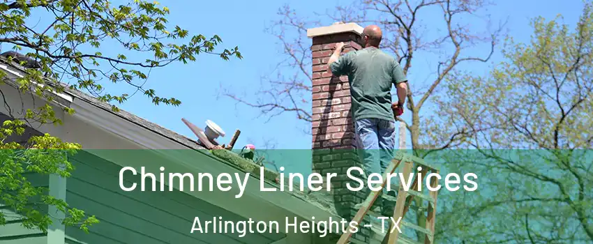 Chimney Liner Services Arlington Heights - TX