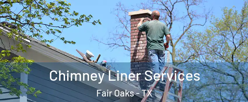 Chimney Liner Services Fair Oaks - TX