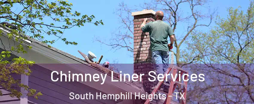 Chimney Liner Services South Hemphill Heights - TX