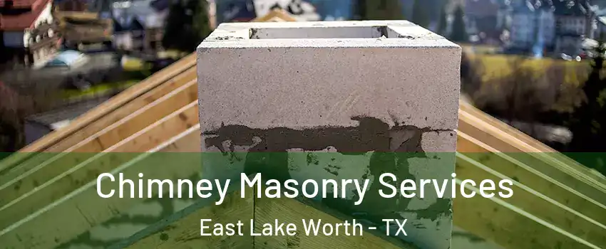 Chimney Masonry Services East Lake Worth - TX