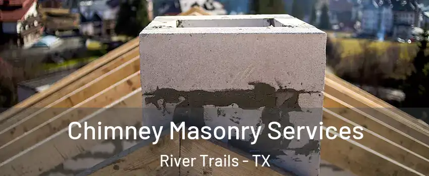 Chimney Masonry Services River Trails - TX