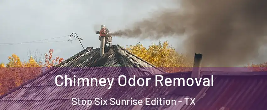 Chimney Odor Removal Stop Six Sunrise Edition - TX