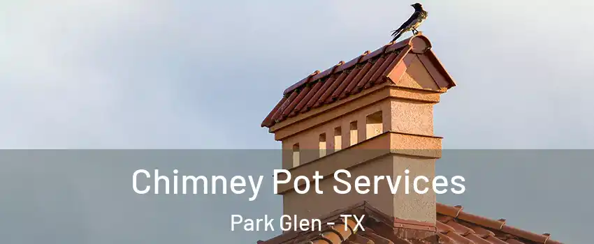 Chimney Pot Services Park Glen - TX