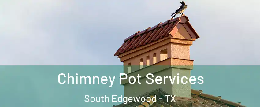 Chimney Pot Services South Edgewood - TX