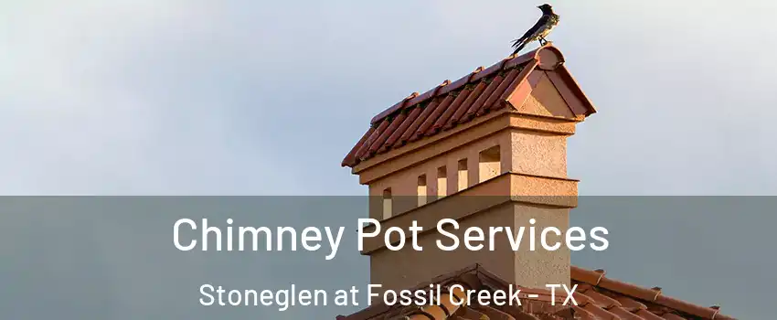 Chimney Pot Services Stoneglen at Fossil Creek - TX