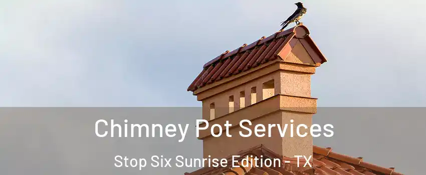 Chimney Pot Services Stop Six Sunrise Edition - TX