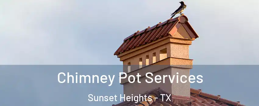 Chimney Pot Services Sunset Heights - TX