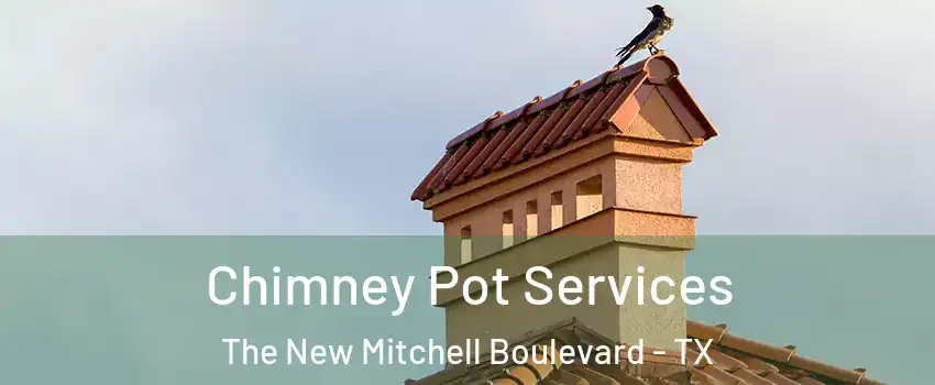 Chimney Pot Services The New Mitchell Boulevard - TX