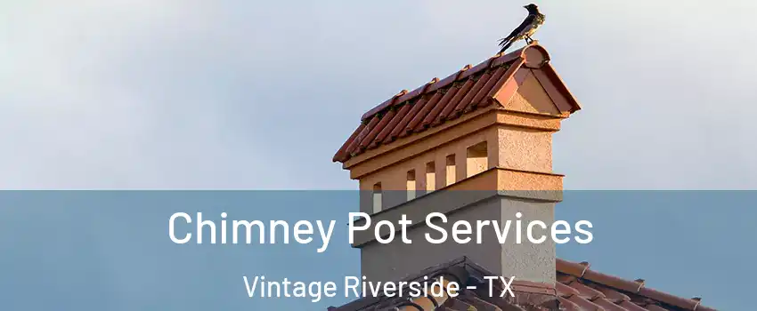 Chimney Pot Services Vintage Riverside - TX