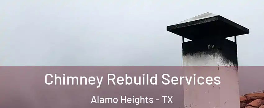 Chimney Rebuild Services Alamo Heights - TX