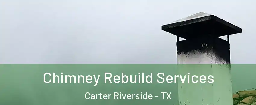 Chimney Rebuild Services Carter Riverside - TX