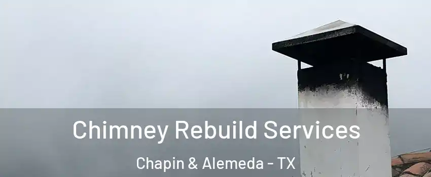 Chimney Rebuild Services Chapin & Alemeda - TX