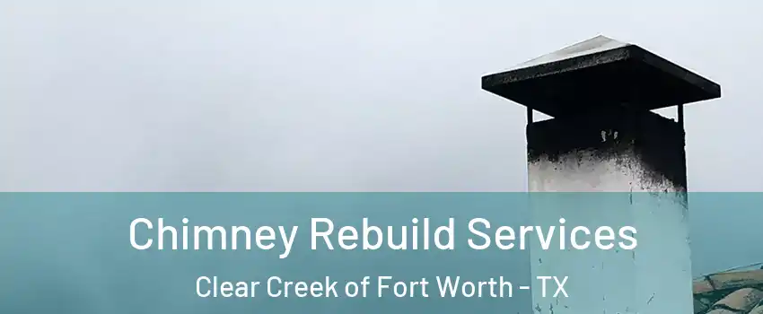 Chimney Rebuild Services Clear Creek of Fort Worth - TX