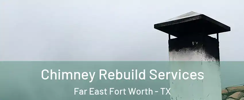 Chimney Rebuild Services Far East Fort Worth - TX