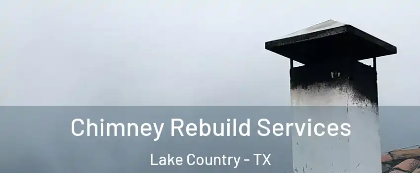 Chimney Rebuild Services Lake Country - TX