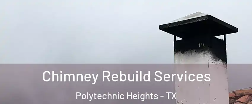 Chimney Rebuild Services Polytechnic Heights - TX