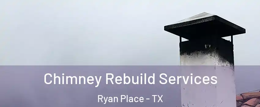 Chimney Rebuild Services Ryan Place - TX