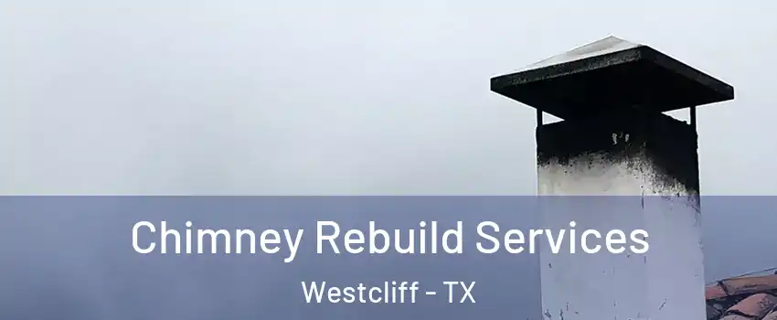 Chimney Rebuild Services Westcliff - TX