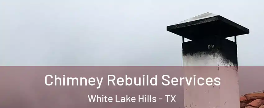 Chimney Rebuild Services White Lake Hills - TX