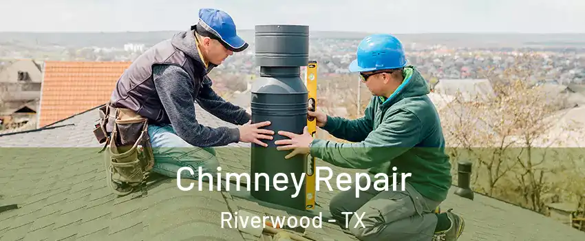 Chimney Repair Riverwood - TX