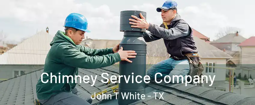 Chimney Service Company John T White - TX