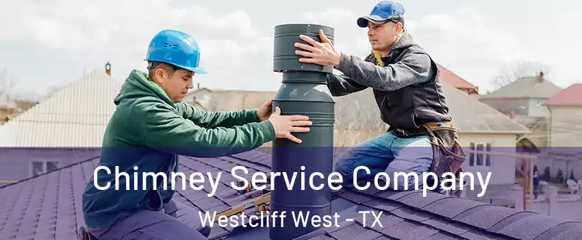 Chimney Service Company Westcliff West - TX