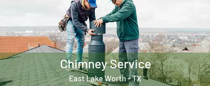 Chimney Service East Lake Worth - TX