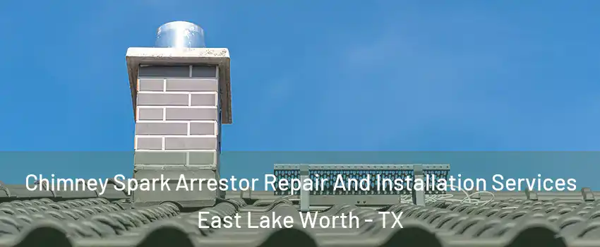 Chimney Spark Arrestor Repair And Installation Services East Lake Worth - TX