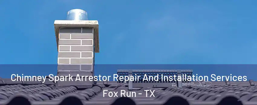 Chimney Spark Arrestor Repair And Installation Services Fox Run - TX