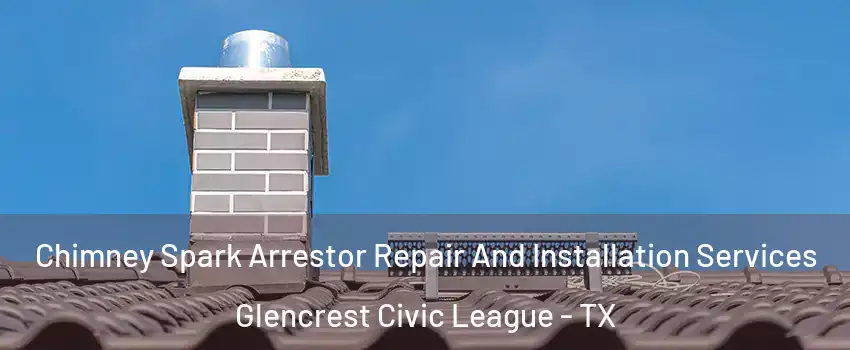 Chimney Spark Arrestor Repair And Installation Services Glencrest Civic League - TX