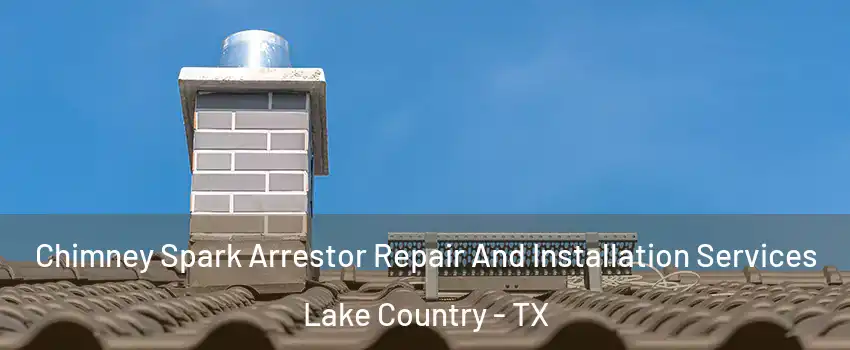 Chimney Spark Arrestor Repair And Installation Services Lake Country - TX