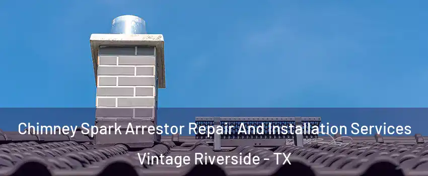 Chimney Spark Arrestor Repair And Installation Services Vintage Riverside - TX