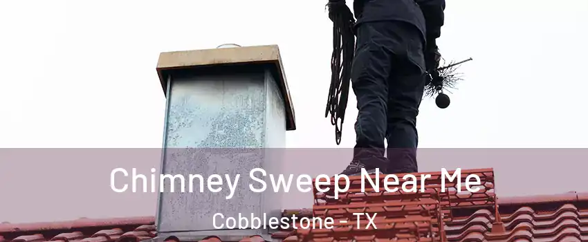 Chimney Sweep Near Me Cobblestone - TX