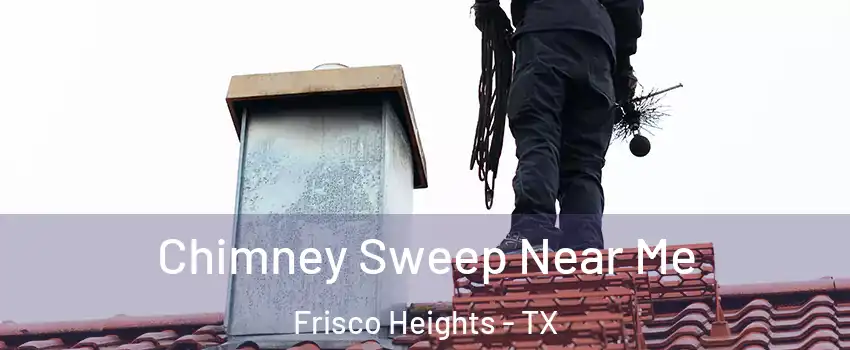 Chimney Sweep Near Me Frisco Heights - TX