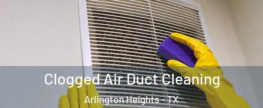 Clogged Air Duct Cleaning Arlington Heights - TX