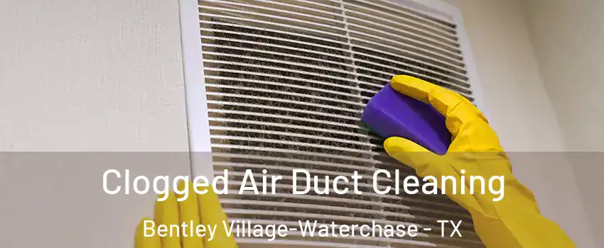 Clogged Air Duct Cleaning Bentley Village-Waterchase - TX