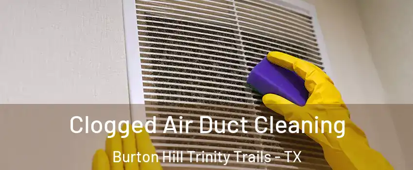 Clogged Air Duct Cleaning Burton Hill Trinity Trails - TX