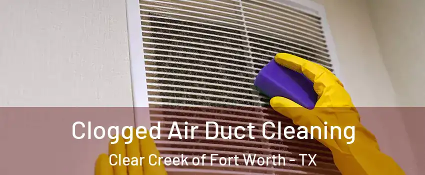 Clogged Air Duct Cleaning Clear Creek of Fort Worth - TX