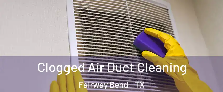 Clogged Air Duct Cleaning Fairway Bend - TX