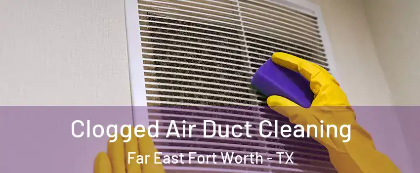 Clogged Air Duct Cleaning Far East Fort Worth - TX