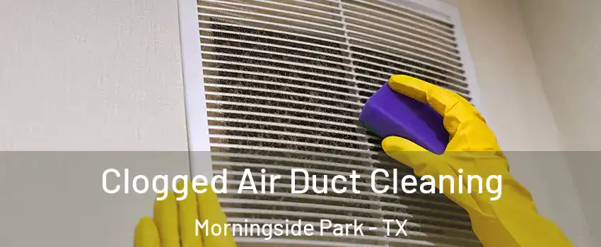 Clogged Air Duct Cleaning Morningside Park - TX