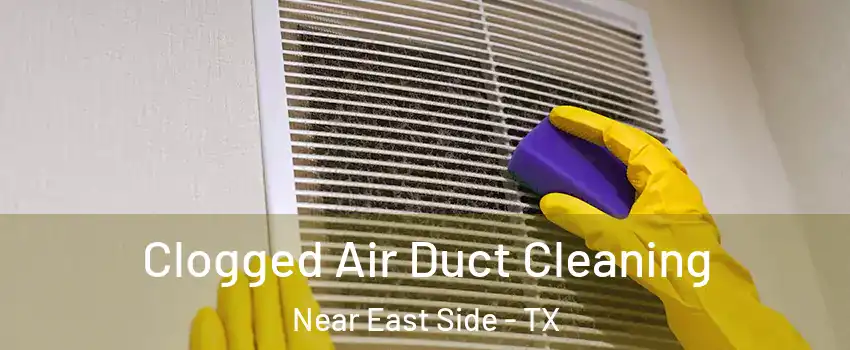 Clogged Air Duct Cleaning Near East Side - TX