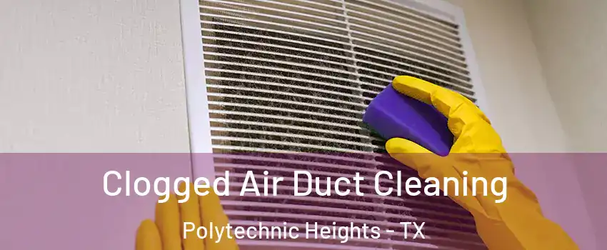 Clogged Air Duct Cleaning Polytechnic Heights - TX